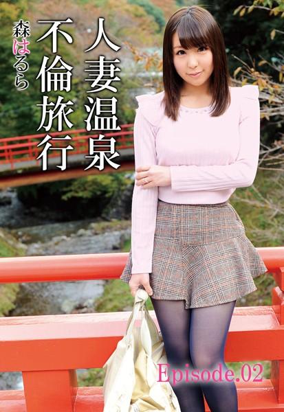 人妻温泉不倫旅行 森はるら Episode02