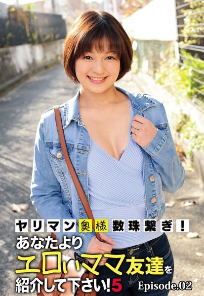 ヤリマン奥様数珠繋ぎ！あなたよりエロいママ友達を紹介して下さい！ 5 Episode.02