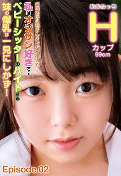 派遣先の旦那さんオッパイ星人で… 私はオジサン好きで… ベビーシッターのバイトする妹の爆乳は一見にしかず！ Hカップ99cm あまねっち Episode.02