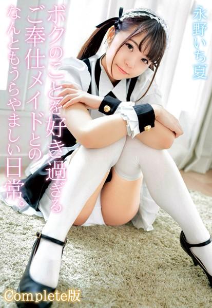 ボクのことを好き過ぎるご奉仕メイドとのなんともうらやましい日常。 永野いち夏 Complete版