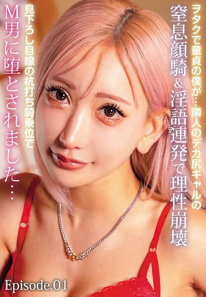 ヲタクで童貞の僕が…隣人のデカ尻ギャルの窒息顔騎＆淫語連発で理性崩壊見下ろし目線の杭打ち騎乗位でM男に堕とされました… Episode.01