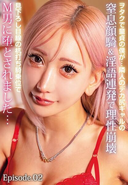 ヲタクで童貞の僕が…隣人のデカ尻ギャルの窒息顔騎＆淫語連発で理性崩壊見下ろし目線の杭打ち騎乗位でM男に堕とされました… Episode.02