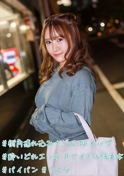 ＃街角連れ込みナンパ ＃Fカップ ＃酔いどれエッチ ＃アイドル級美女 ＃パイパン ＃フェラ