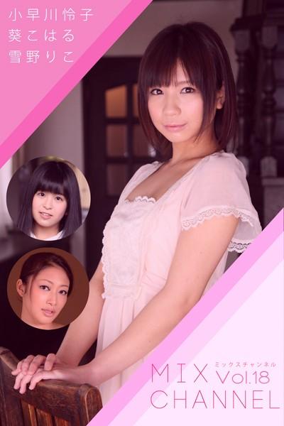 MIX CHANNEL Vol.18 / 小早川怜子 葵こはる 雪野りこ