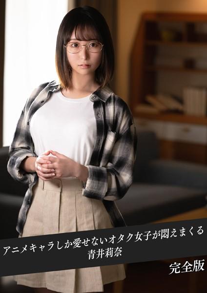 アニメキャラしか愛せないオタク女子が悶えまくる 青井莉奈 完全版