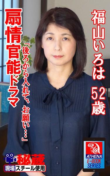 アテナ映像 E-BOOK 扇情官能ドラマ 「後ろから入れて、お願い…」 福山いろは 52歳