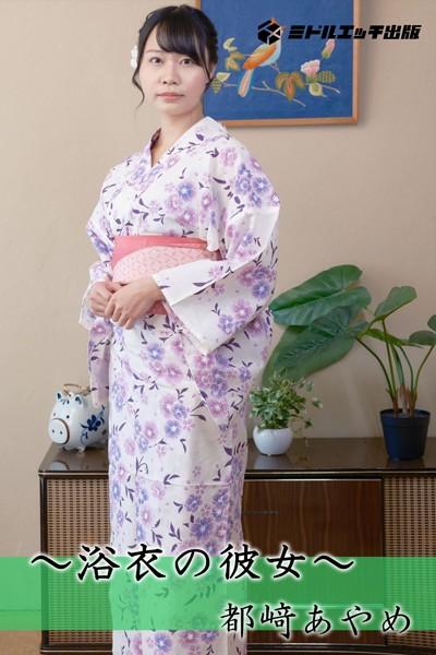 【完全オリジナル】都崎あやめ 〜浴衣の彼女〜 【ヌード写真集】
