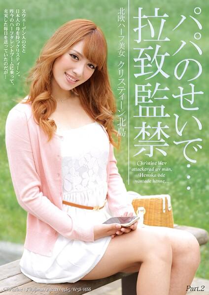 パパのせいで…拉致監禁 北欧ハーフ美女クリスティーン北島 Part.2
