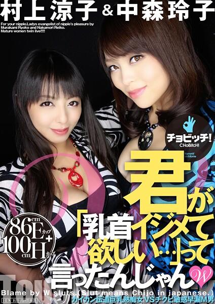 君が「乳首イジメて欲しい…」って言ったんじゃん W 村上涼子/中森玲子