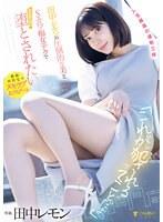 「これが’犯●れる’ってことだよ？」田中レモンの圧倒的な美とSカワ痴女テクでひたすらに堕とされたい