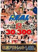 【特選アウトレット】REAL セレクションこれはよかった30人300分