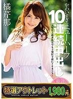 【特選アウトレット】無限種付SP かわいすぎるニューハーフ 10連続中出し 橘芹那