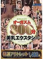 【特選アウトレット】REALオーガズム300分-美乳エクスタシーー