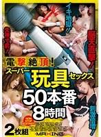 電撃絶頂！スーパー玩具セックス50本番8時間