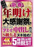 新春 年明け大感謝祭！！子宮にたっぷり孕ませ中出し性交S級人妻ヌキ始め！超高画質 5時間 BEST