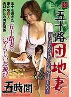 五十路団地妻 五十路妻のいやらしいお遊び 5時間 おばさんだけどいい？抱いて欲しいの・・ 五十を過ぎた妻たち8人 夫以外との肉体関係