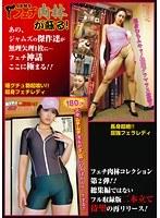 長身超絶！！ 屈強フェラレディ＆唾グチュ勃起喰い！ 超身フェチレディ