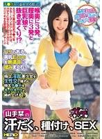 山手栞の汗だく、種付け、本気SEX